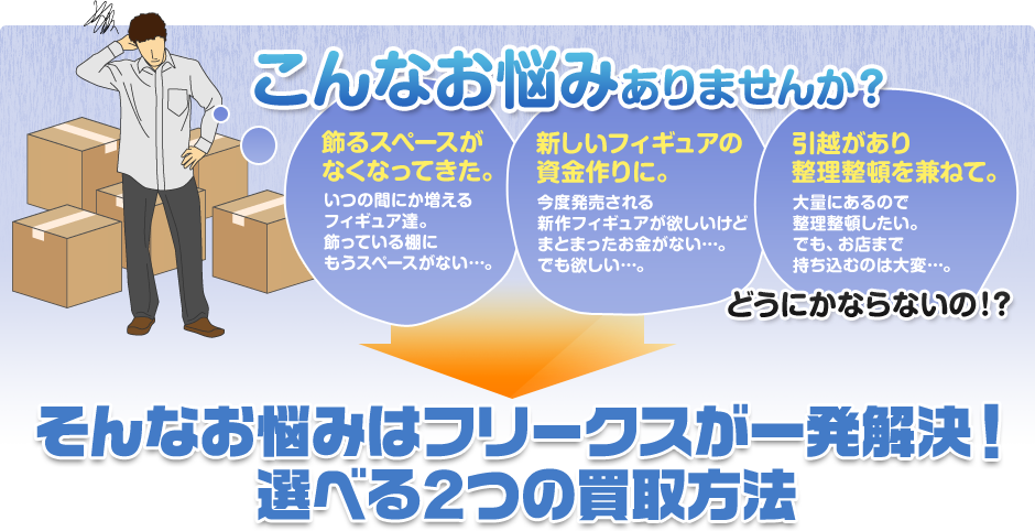 こんなお悩みありませんか？ そんなお悩みはフリークスが一発解決！選べる2つの買取方法